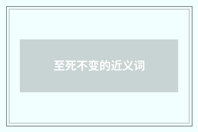 至死不变的近义词