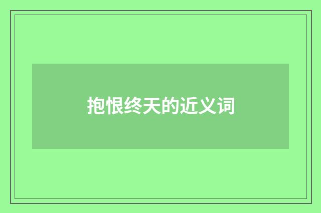 抱恨终天的近义词