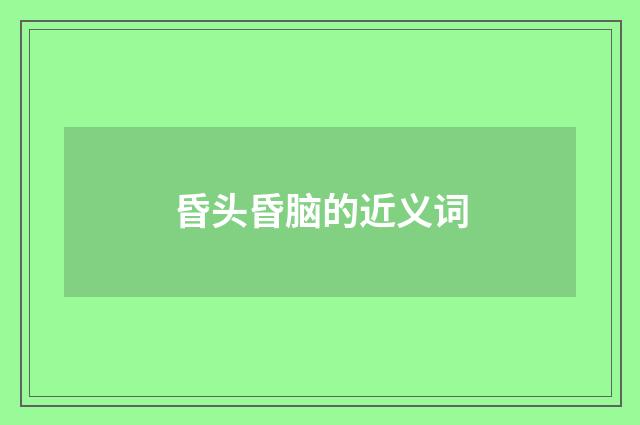 昏头昏脑的近义词