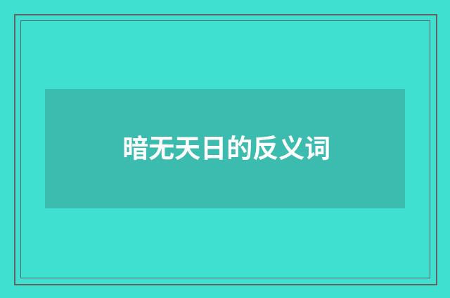 暗无天日的反义词