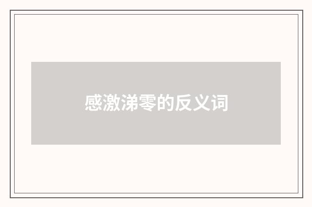 感激涕零的反义词