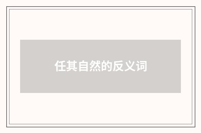 任其自然的反义词