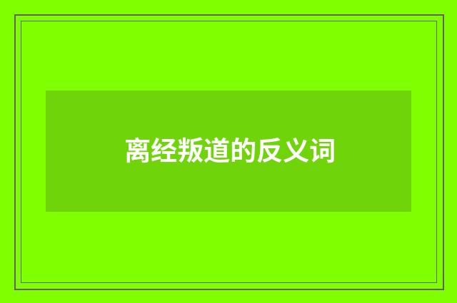 离经叛道的反义词
