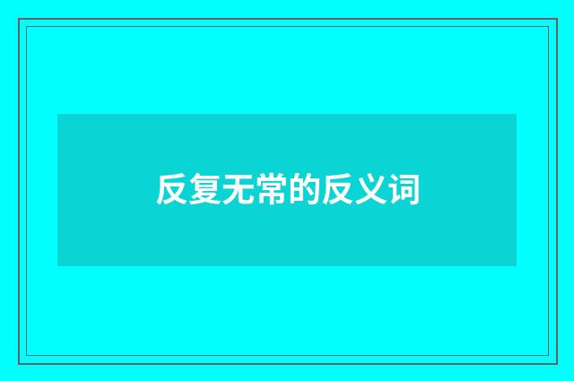 反复无常的反义词